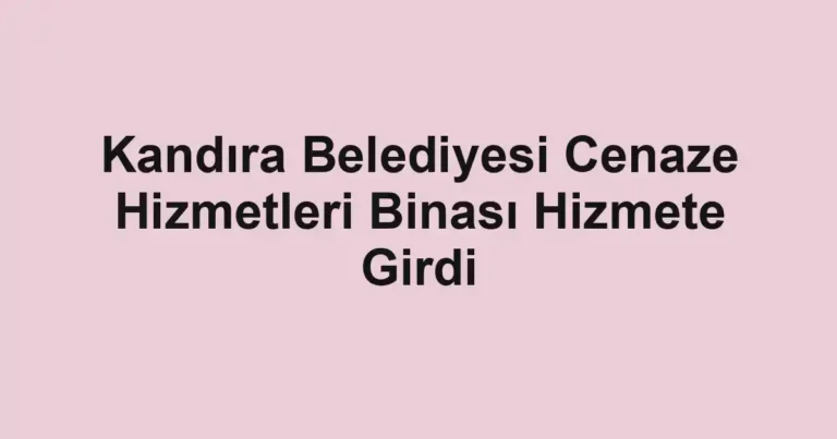 Kandıra Belediyesi Cenaze Hizmetleri Binası Hizmete Girdi