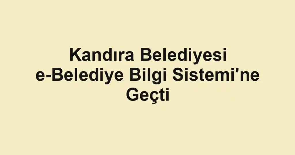 Kandıra Belediyesi e-Belediye Bilgi Sistemi'ne Geçti