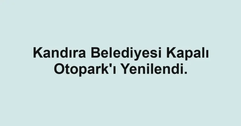 Kandıra Belediyesi Kapalı Otopark'ı Yenilendi.