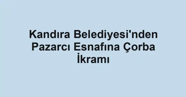 Kandıra Belediyesi'nden Pazarcı Esnafına Çorba İkramı