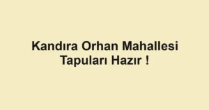 Kandıra Orhan Mahallesi Tapuları Hazır !