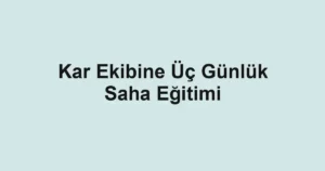 Kar Ekibine Üç Günlük Saha Eğitimi