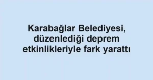 Karabağlar Belediyesi, düzenlediği deprem etkinlikleriyle fark yarattı