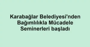 Karabağlar Belediyesi'nden Bağımlılıkla Mücadele Seminerleri başladı