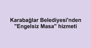 Karabağlar Belediyesi'nden "Engelsiz Masa" hizmeti