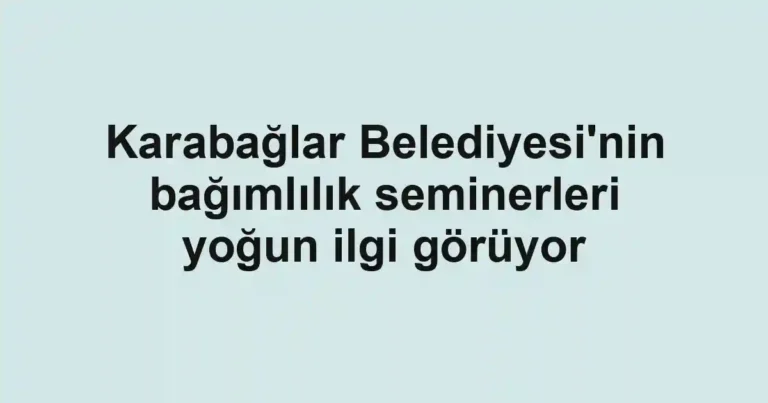 Karabağlar Belediyesi'nin bağımlılık seminerleri yoğun ilgi görüyor