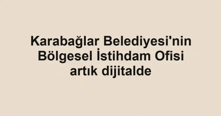 Karabağlar Belediyesi'nin Bölgesel İstihdam Ofisi artık dijitalde
