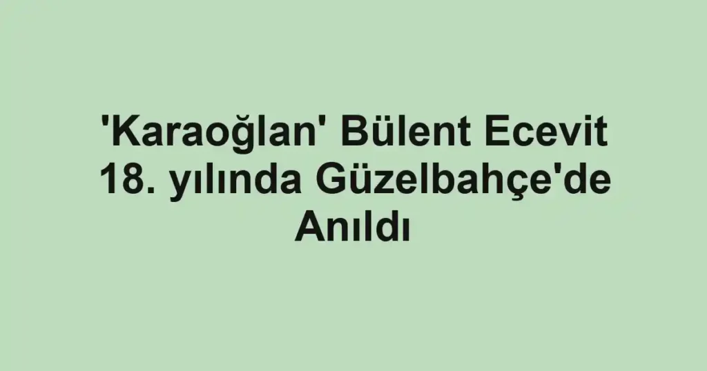 'Karaoğlan' Bülent Ecevit 18. yılında Güzelbahçe'de Anıldı