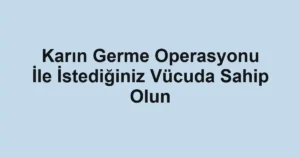 Karın Germe Operasyonu İle İstediğiniz Vücuda Sahip Olun