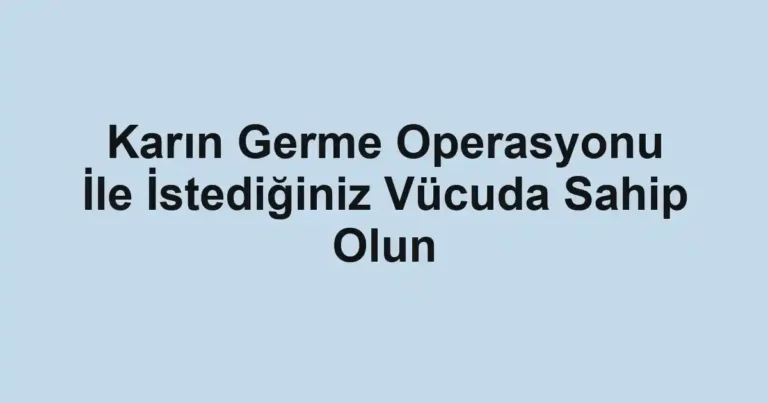 Karın Germe Operasyonu İle İstediğiniz Vücuda Sahip Olun