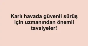Karlı havada güvenli sürüş için uzmanından önemli tavsiyeler!