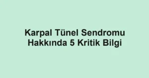 Karpal Tünel Sendromu Hakkında 5 Kritik Bilgi