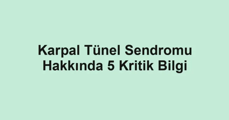 Karpal Tünel Sendromu Hakkında 5 Kritik Bilgi