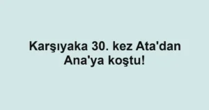 Karşıyaka 30. kez Ata'dan Ana'ya koştu!
