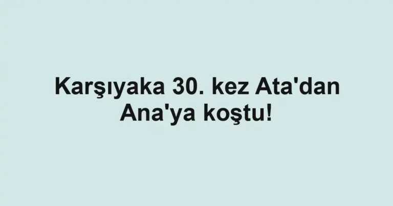Karşıyaka 30. kez Ata'dan Ana'ya koştu!