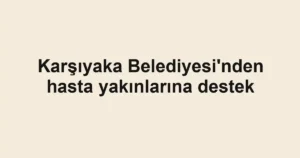 Karşıyaka Belediyesi'nden hasta yakınlarına destek