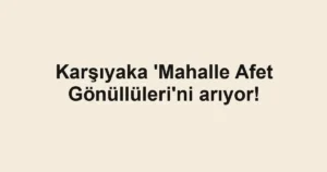 Karşıyaka 'Mahalle Afet Gönüllüleri'ni arıyor!