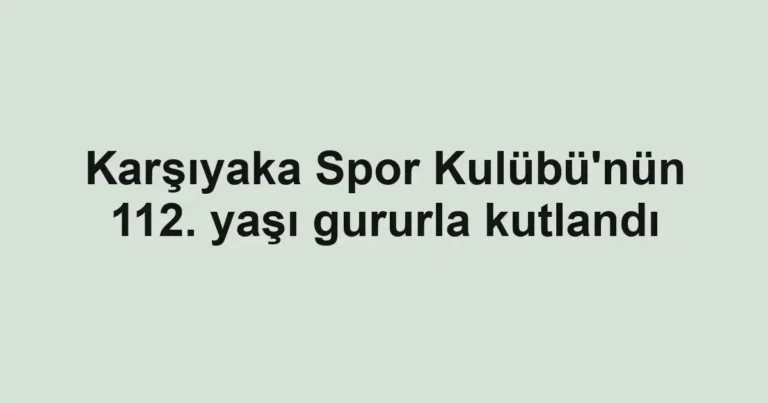 Karşıyaka Spor Kulübü'nün 112. yaşı gururla kutlandı