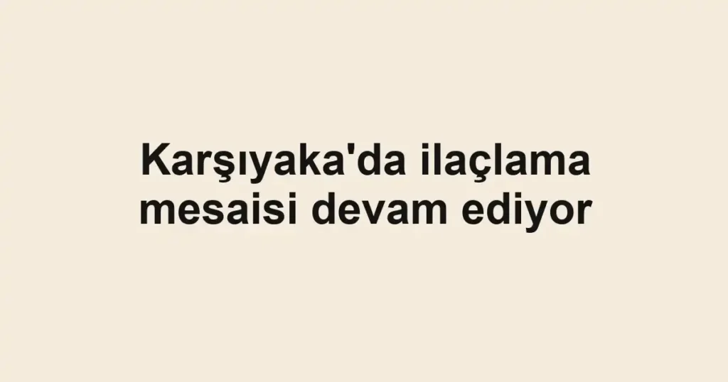 Karşıyaka'da ilaçlama mesaisi devam ediyor