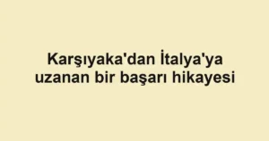 Karşıyaka'dan İtalya'ya uzanan bir başarı hikayesi