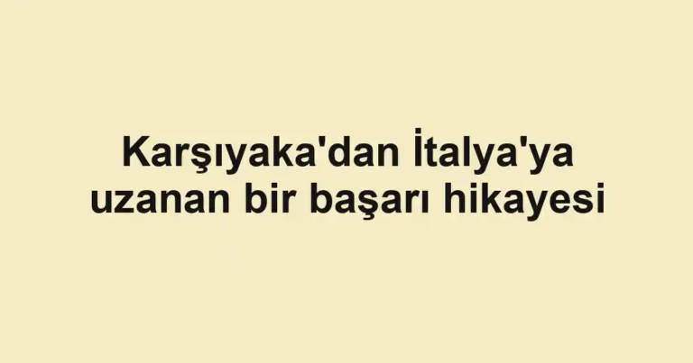 Karşıyaka'dan İtalya'ya uzanan bir başarı hikayesi