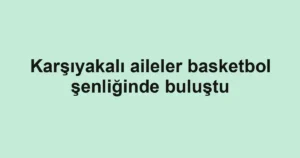Karşıyakalı aileler basketbol şenliğinde buluştu