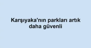 Karşıyaka'nın parkları artık daha güvenli