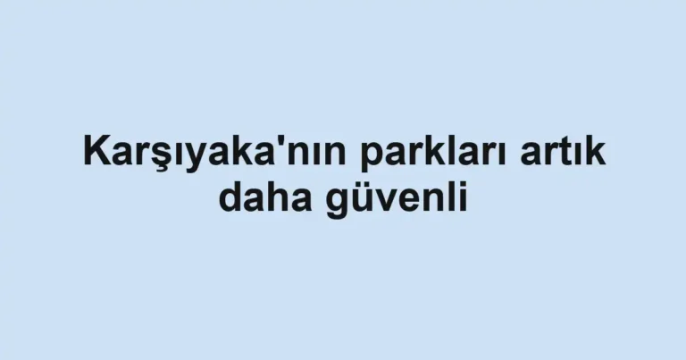 Karşıyaka'nın parkları artık daha güvenli