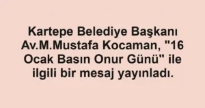 Kartepe Belediye Başkanı Av.M.Mustafa Kocaman, "16 Ocak Basın Onur Günü" ile ilgili bir mesaj yayınladı.