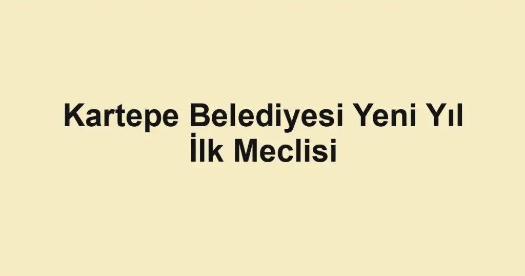 Kartepe Belediyesi Yeni Yıl İlk Meclisi