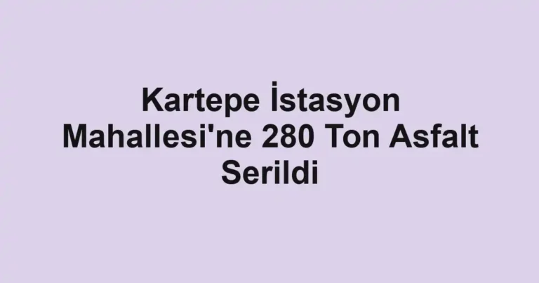 Kartepe İstasyon Mahallesi'ne 280 Ton Asfalt Serildi