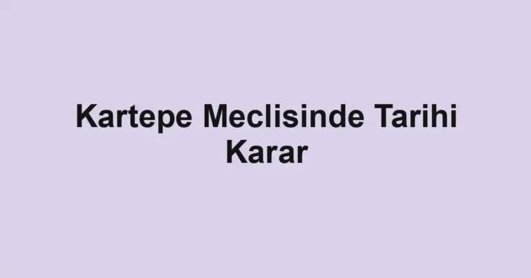Kartepe Meclisinde Tarihi Karar
