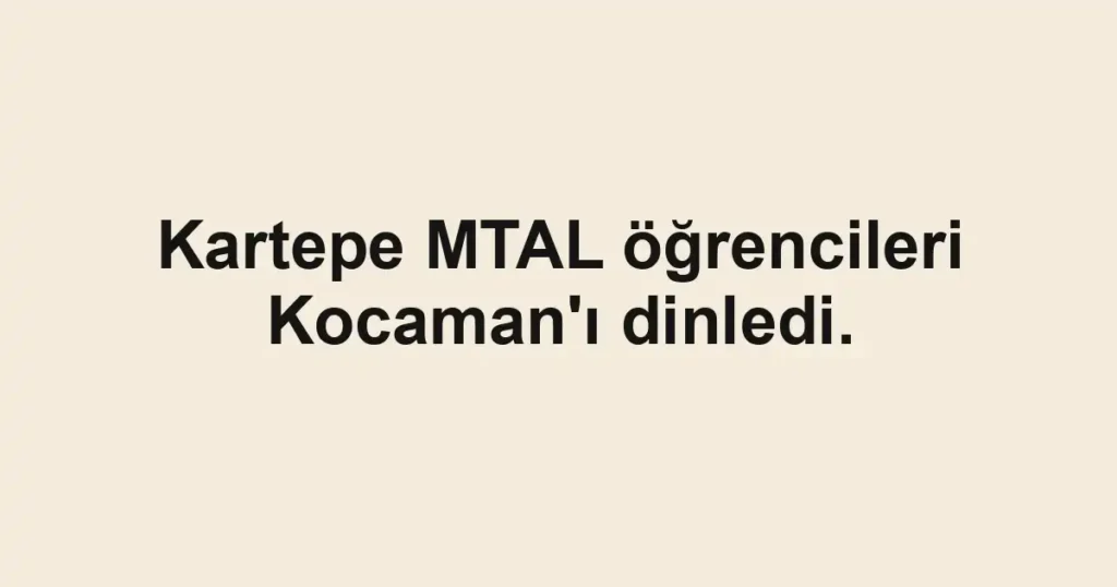 Kartepe MTAL öğrencileri Kocaman'ı dinledi.
