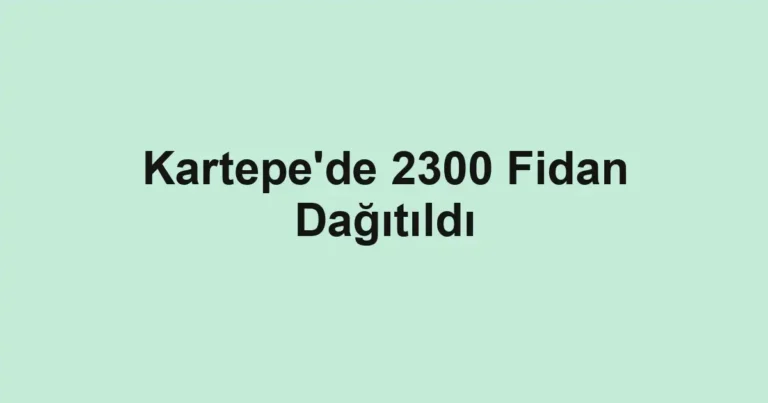 Kartepe'de 2300 Fidan Dağıtıldı