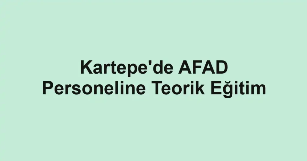 Kartepe'de AFAD Personeline Teorik Eğitim
