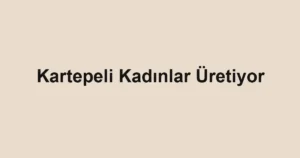 Kartepeli Kadınlar Üretiyor