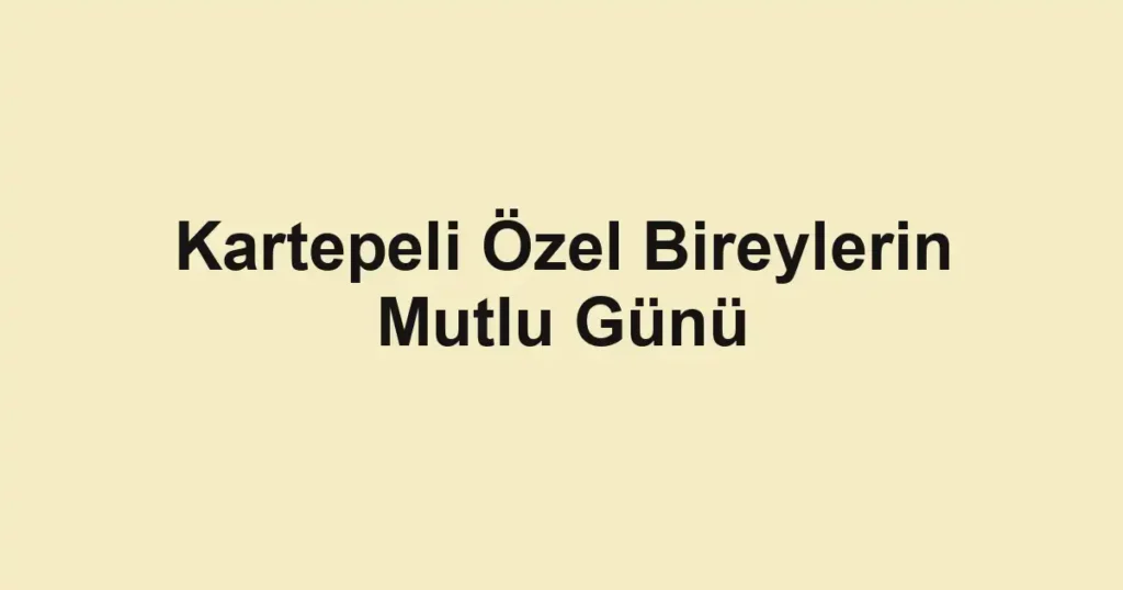 Kartepeli Özel Bireylerin Mutlu Günü