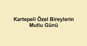 Kartepeli Özel Bireylerin Mutlu Günü