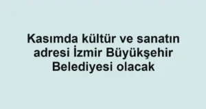 Kasımda kültür ve sanatın adresi İzmir Büyükşehir Belediyesi olacak
