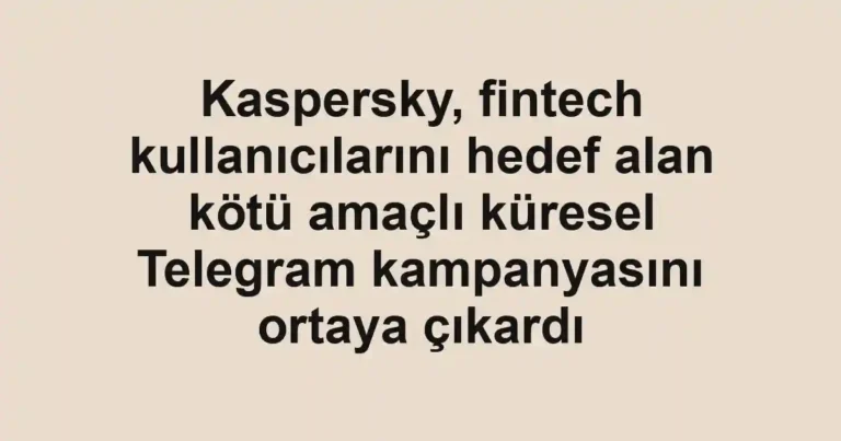 Kaspersky, fintech kullanıcılarını hedef alan kötü amaçlı küresel Telegram kampanyasını ortaya çıkardı