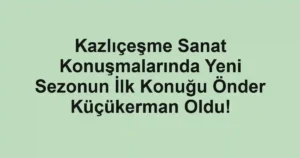 Kazlıçeşme Sanat Konuşmalarında Yeni Sezonun İlk Konuğu Önder Küçükerman Oldu!