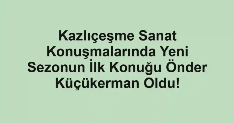 Kazlıçeşme Sanat Konuşmalarında Yeni Sezonun İlk Konuğu Önder Küçükerman Oldu!