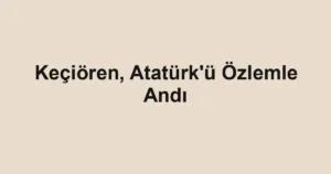 Keçiören, Atatürk'ü Özlemle Andı
