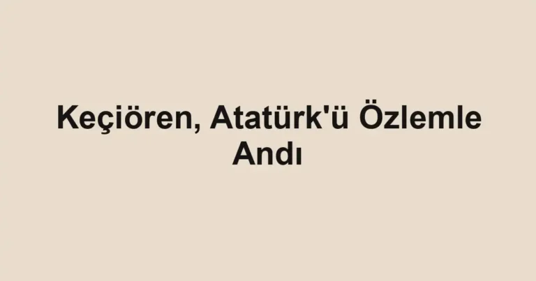 Keçiören, Atatürk'ü Özlemle Andı