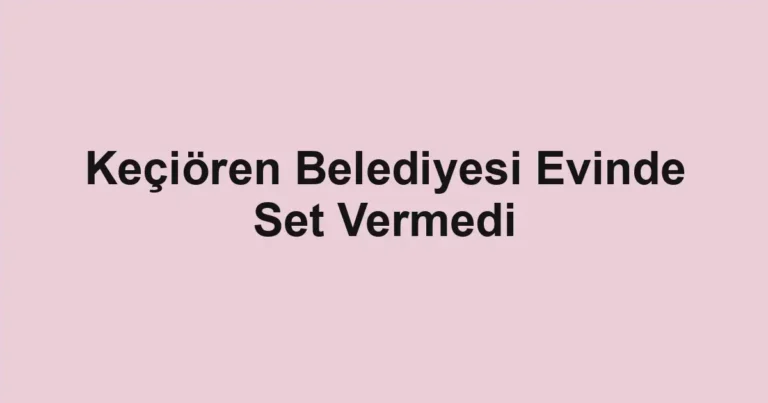 Keçiören Belediyesi Evinde Set Vermedi