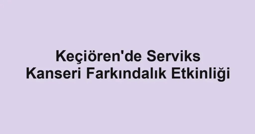 Keçiören'de Serviks Kanseri Farkındalık Etkinliği