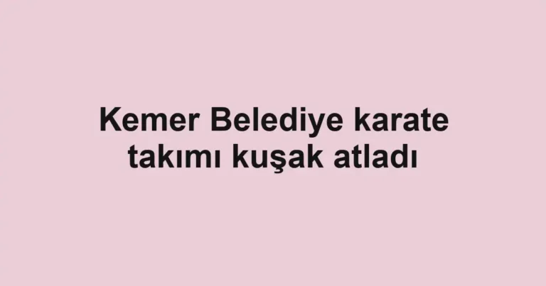 Kemer Belediye karate takımı kuşak atladı