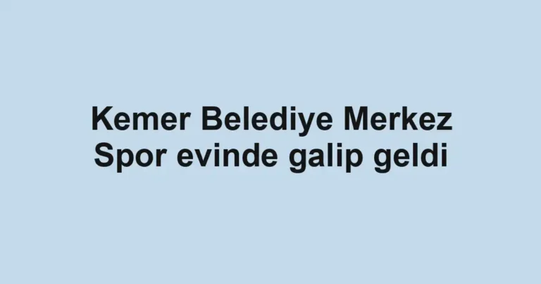 Kemer Belediye Merkez Spor evinde galip geldi