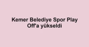 Kemer Belediye Spor Play Off'a yükseldi