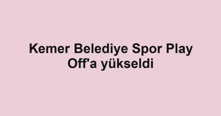 Kemer Belediye Spor Play Off'a yükseldi